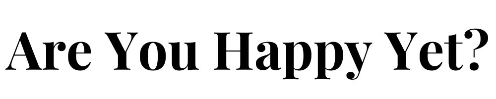 Are You Happy Yet?